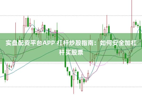 实盘配资平台APP 杠杆炒股指南:如何安全加杠杆买股票