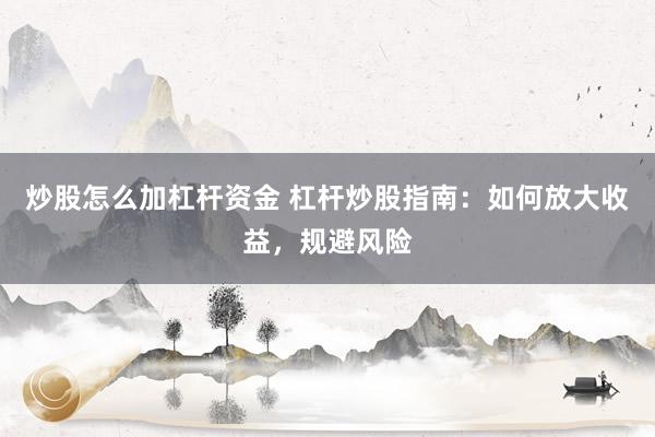 炒股怎么加杠杆资金 杠杆炒股指南：如何放大收益，规避风险